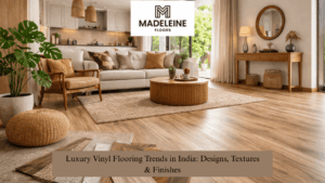 Luxury Vinyl Flooring Trends in India: Designs, Textures & Finishes